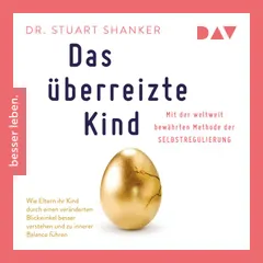 Das überreizte Kind. Wie Eltern ihr Kind besser verstehen und zu innerer Balance führen. Mit der weltweit bewährten Methode der Selbstregulierung