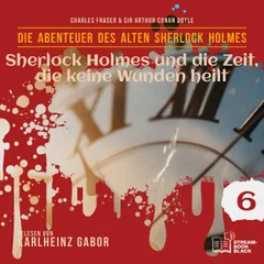 Sherlock Holmes und die Zeit, die keine Wunden heilt (Die Abenteuer des alten Sherlock Holmes, Folge 6)