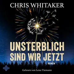 Unsterblich sind wir jetzt