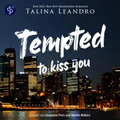 Tempted to Kiss You | Ein spicy Bad Boy Millionaire Romance Hörbuch
