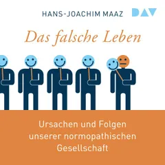 Das falsche Leben. Ursachen und Folgen unserer normopathischen Gesellschaft