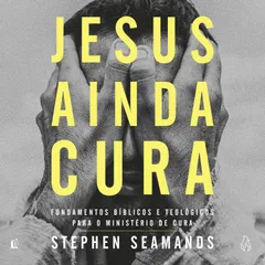 Jesus ainda cura – Entenda o ministério de cura de Jesus e como ele realiza milagres nos dias de hoje