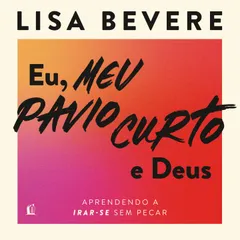 Eu, meu pavio curto e Deus