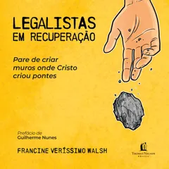Legalistas em recuperação: Pare de criar muros onde Cristo criou pontes