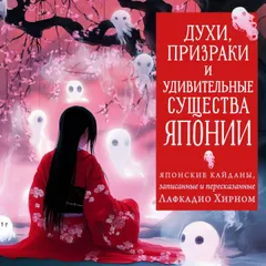 Духи, призраки и удивительные существа. Японские кайданы, записанные и пересказанные Лафкадио Хирном