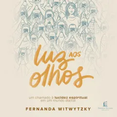 Luz aos olhos: Um chamado à lucidez espiritual em um mundo digital