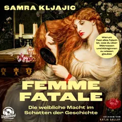 Femme fatale: Die weibliche Macht im Schatten der Geschichte