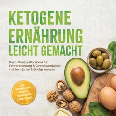 Ketogene Ernährung leicht gemacht: Das 6-Monats-Workbook für Fettverbrennung & Gewichtsreduktion – sicher starten & Erfolge messen – inkl. Wochenplänen, Rezepten, Einkaufslisten & Selbstchecks