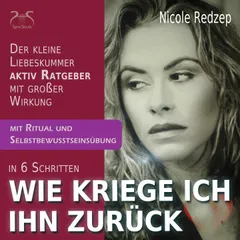 Wie kriege Ich Ihn zurück - Der kleine aktiv Ratgeber mit großer Wirkung bei Trennung und Liebeskummer