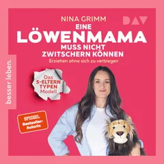 Eine Löwen-Mama muss nicht zwitschern können. Erziehen ohne sich zu verbiegen. Das 5-Elterntypen-Modell