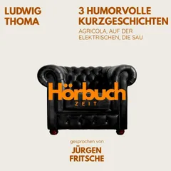 Ludwig Thoma: 3 humorvolle Kurzgeschichten. Agricola, Auf der Elektrischen, Die Sau.