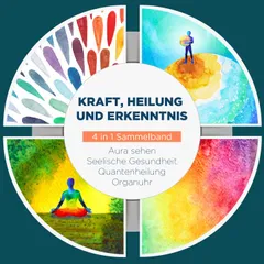 Kraft, Heilung und Erkenntnis - 4 in 1 Sammelband: Aura sehen | Organuhr | Quantenheilung | Seelische Gesundheit