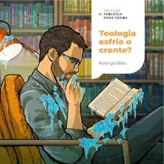 Teologia esfria o crente? | Coleção Teologia para todos