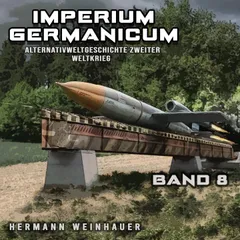 Imperium Germanicum – Alternativweltgeschichte Zweiter Weltkrieg Band 8: Die neue Ordnung (Imperium Germanicum - Der alternative 2. Weltkrieg)