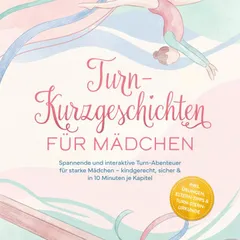Turn-Kurzgeschichten für Mädchen: Spannende und interaktive Turn-Abenteuer für starke Mädchen – kindgerecht, sicher & in 10 Minuten je Kapitel – inkl. Übungen, Eltern-Tipps & Turn-Stern-Urkunde