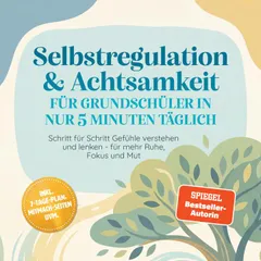 Selbstregulation & Achtsamkeit für Grundschüler in nur 5 Minuten täglich: Schritt für Schritt Gefühle verstehen und lenken - für mehr Ruhe, Fokus und Mut – inkl. 7-Tage-Plan, Mitmach-Seiten uvm.