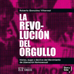 La revolución del orgullo. Inicios, auge y declive del movimiento de liberación homosexual