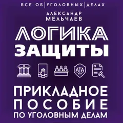 Логика защиты. Прикладное пособие по уголовным делам