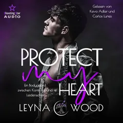 Protect my heart: Ein Bodyguard zwischen Kontrolle und Leidenschaft
