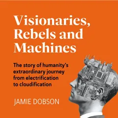 Visionaries, Rebels and Machines