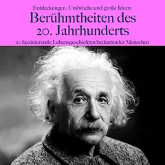 Entdeckungen, Umbrüche und große Ideen: Berühmtheiten des 20. Jahrhunderts