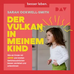 Der Vulkan in meinem Kind. Wie wir Kinder mit ADHS und starken Gefühlsausbrüchen besser verstehen und unterstützen