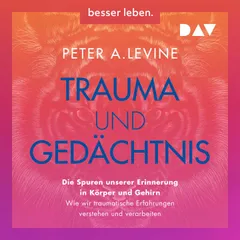 Trauma und Gedächtnis. Die Spuren unserer Erinnerung in Körper und Gehirn