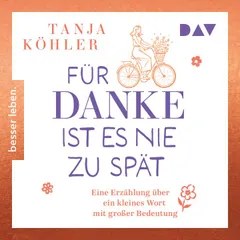 Für DANKE ist es nie zu spät. Eine Erzählung über ein kleines Wort mit großer Bedeutung