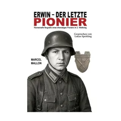 Erwin – der letzte Pionier: Romanhafte Biografie eines ehemaligen Pioniers im 2. Weltkrieg (Deutsche Soldaten-Biografien)