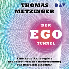 Der Ego-Tunnel. Eine neue Philosophie des Selbst: Von der Hirnforschung zur Bewusstseinsethik