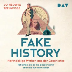 Fake History – Hartnäckige Mythen aus der Geschichte. 101 Dinge, die so nie passiert sind, aber alle für wahr halten