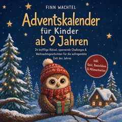 Adventskalender für Kinder ab 9 Jahren: 24 knifflige Rätsel, spannende Challenges & Weihnachtsgeschichten für die aufregendste Zeit des Jahres - inkl. Quiz, Bastelideen & Mitmachseiten