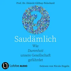 Saudämlich - Wie Dummheit unsere Gesellschaft gefährdet