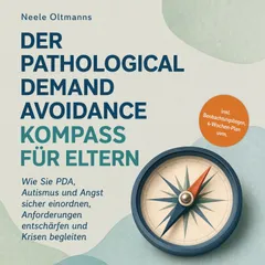 Der Pathological Demand Avoidance Kompass für Eltern: Wie Sie PDA, Autismus und Angst sicher einordnen, Anforderungen entschärfen und Krisen begleiten - inkl. Beobachtungsbogen, 4-Wochen-Plan uvm.