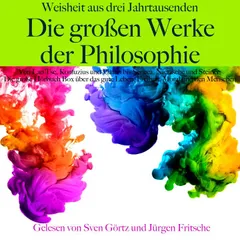Die großen Werke der Philosophie – Weisheit aus drei Jahrtausenden
