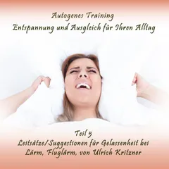 Autogenes Training Entspannung und Ausgleich für Ihren Alltag - Teil 5 Leitsätze / Suggestionen für Gelassenheit bei Lärm, Fluglärm