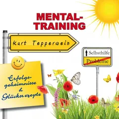 Selbsthilfe - Mental-Training - Erfolgsgeheimisse und Glücksrezepte