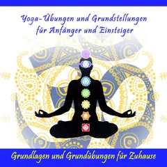 Yoga-Übungen und Grundstellungen für Anfänger und Einsteiger / Grundlagen und Grundübungen für Zuhause
