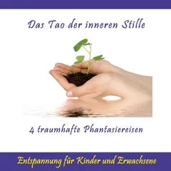 Das Tao der inneren Stille / Entspannung für Kinder und Erwachsene / 4 traumhafte Phantasiereisen