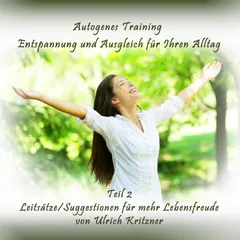 Autogenes Training Entspannung und Ausgleich für Ihren Alltag - Teil 2 Leitsätze/Suggestionen für mehr Lebensfreude