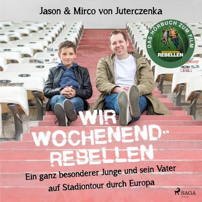 Wir Wochenendrebellen. Ein ganz besonderer Junge und sein Vater auf Stadiontour durch Europa