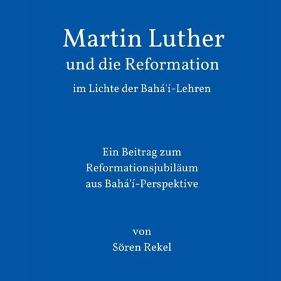 Martin Luther und die Reformation im Lichte der Bahá'í-Lehren