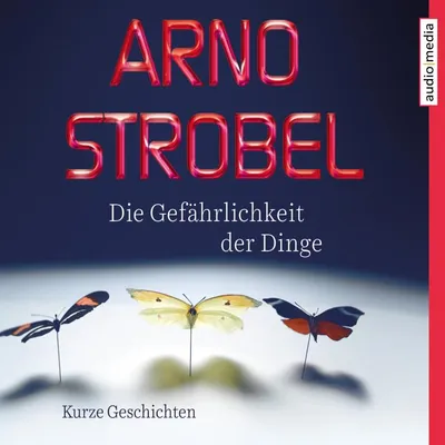 Cover von Die Gefährlichkeit der Dinge – Kurze Geschichten von Strobel, Arno